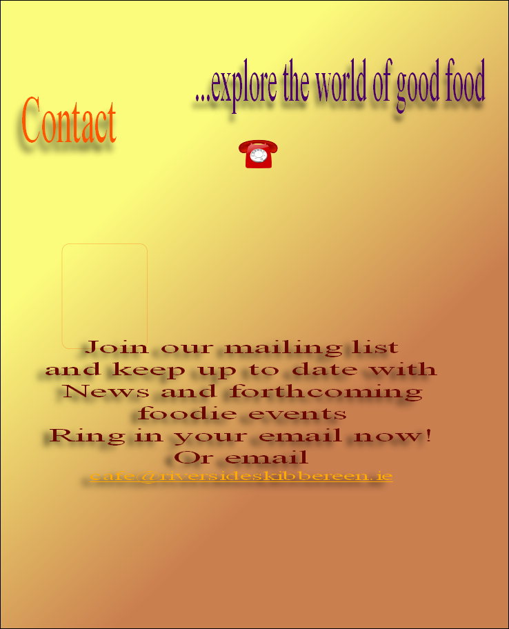 Join our mailing list 
and keep up to date with
News and forthcoming
foodie events 
Ring in your email now!
Or email 

